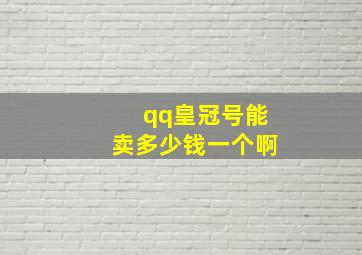 qq皇冠号能卖多少钱一个啊