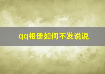 qq相册如何不发说说