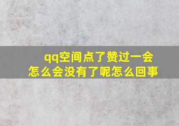 qq空间点了赞过一会怎么会没有了呢怎么回事