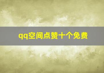 qq空间点赞十个免费