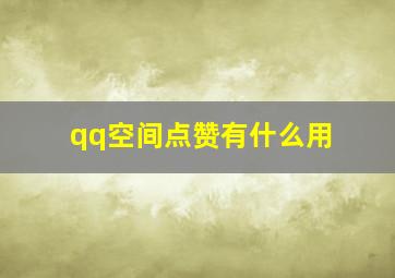 qq空间点赞有什么用