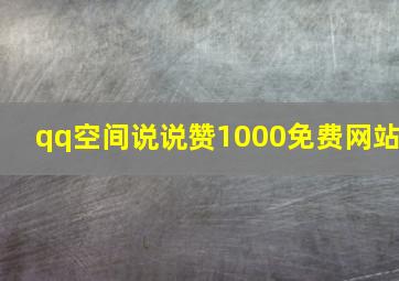 qq空间说说赞1000免费网站