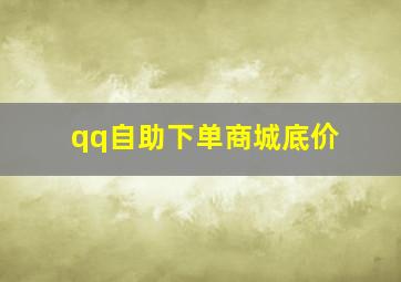 qq自助下单商城底价