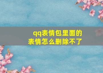 qq表情包里面的表情怎么删除不了