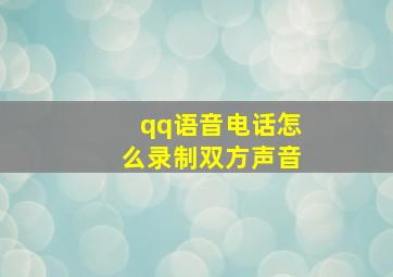 qq语音电话怎么录制双方声音