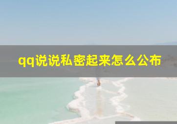 qq说说私密起来怎么公布