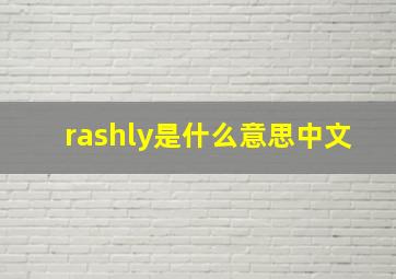 rashly是什么意思中文