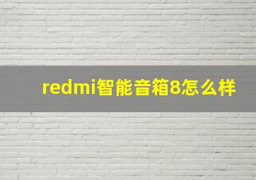 redmi智能音箱8怎么样