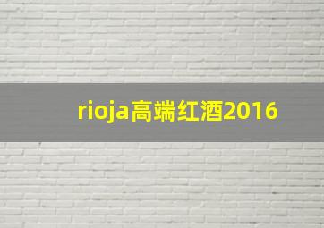 rioja高端红酒2016