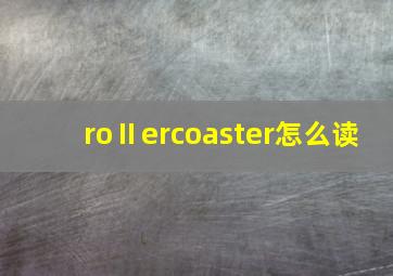 roⅡercoaster怎么读