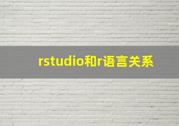 rstudio和r语言关系