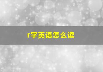 r字英语怎么读