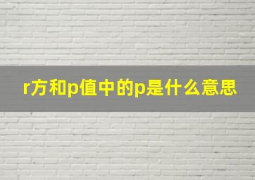 r方和p值中的p是什么意思