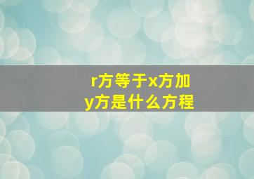 r方等于x方加y方是什么方程