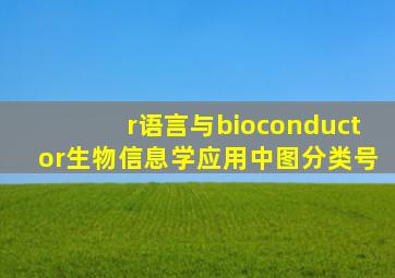 r语言与bioconductor生物信息学应用中图分类号