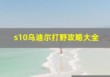 s10乌迪尔打野攻略大全