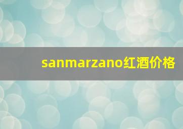 sanmarzano红酒价格