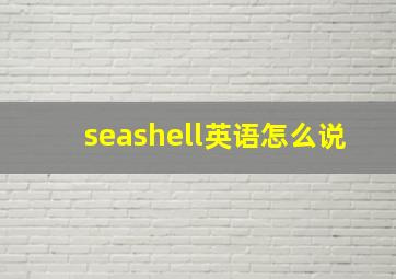 seashell英语怎么说