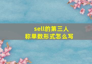 sell的第三人称单数形式怎么写