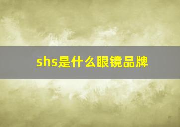 shs是什么眼镜品牌