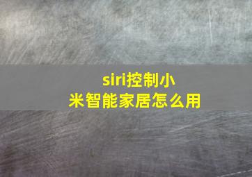 siri控制小米智能家居怎么用