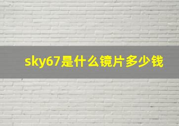 sky67是什么镜片多少钱