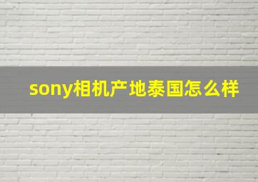 sony相机产地泰国怎么样