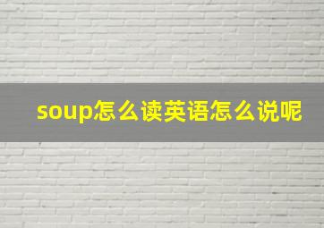 soup怎么读英语怎么说呢