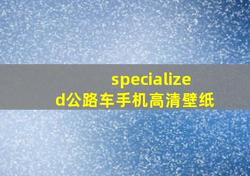 specialized公路车手机高清壁纸