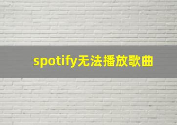 spotify无法播放歌曲