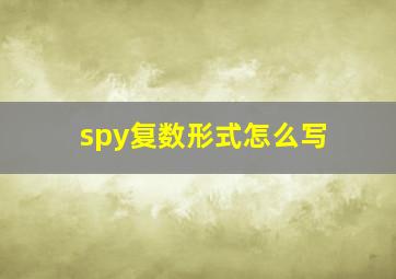 spy复数形式怎么写