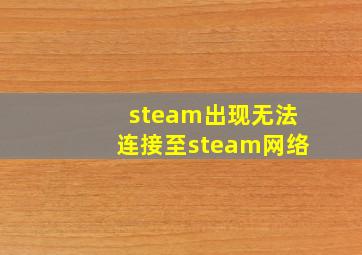 steam出现无法连接至steam网络