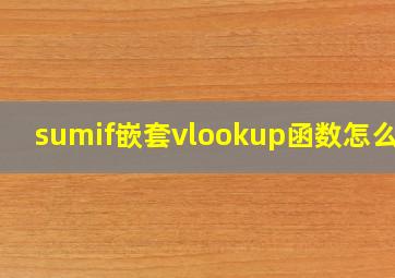 sumif嵌套vlookup函数怎么用