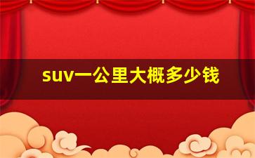 suv一公里大概多少钱