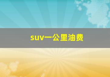 suv一公里油费