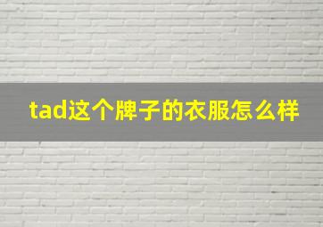 tad这个牌子的衣服怎么样