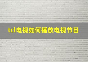 tcl电视如何播放电视节目