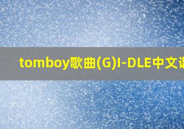 tomboy歌曲(G)I-DLE中文谐音