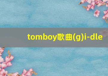 tomboy歌曲(g)i-dle