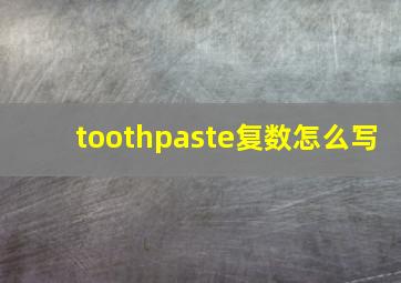 toothpaste复数怎么写