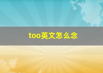 too英文怎么念