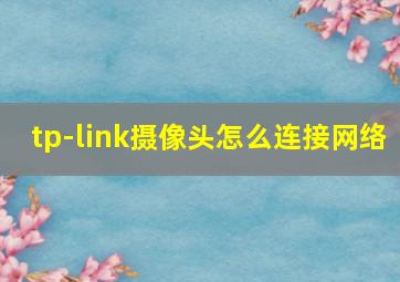 tp-link摄像头怎么连接网络