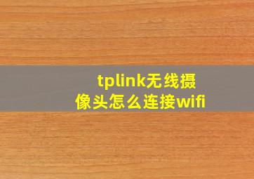 tplink无线摄像头怎么连接wifi