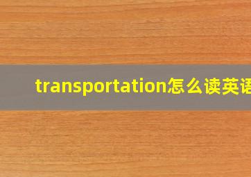 transportation怎么读英语