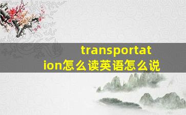 transportation怎么读英语怎么说