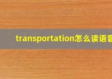 transportation怎么读语音