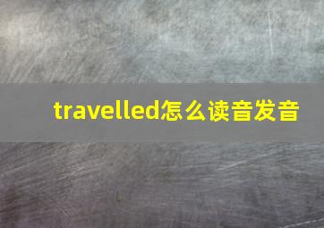 travelled怎么读音发音