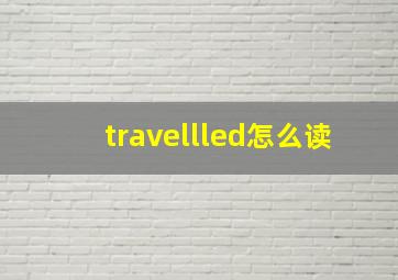 travellled怎么读