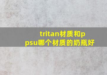 tritan材质和ppsu哪个材质的奶瓶好