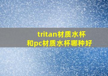 tritan材质水杯和pc材质水杯哪种好